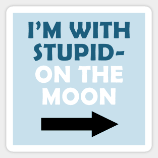 i'm with stupid on the moon Sticker